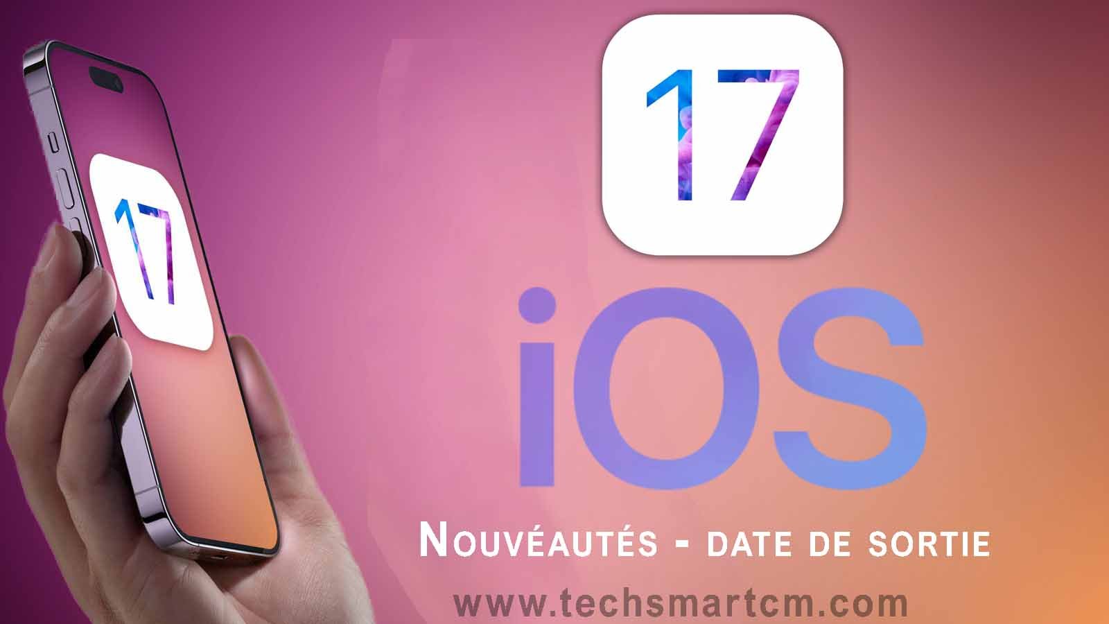 IOS 17 : Date De Sortie, Nouveautés Et Compatibilités